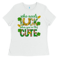 White Who Needs Luck When You're This Cute St. Patricks Ladies Tee - BundleAndBundleShop
