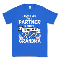 True Royal I Asked God For a Partner In Crime He Sent Me My Crazy Grandma Classic Tee - Bettercallsaul