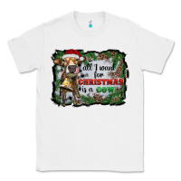 White all i want for christmas is a cow Classic Tee - RanaPortraitStore