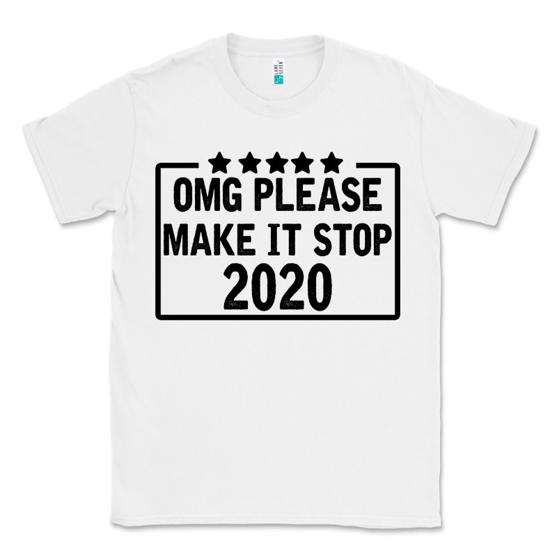 Omg Please Make It Stop 2020 Classic Tee by Bettercallsaul | Teevron