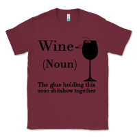 Burgundy Wine The glue holding this 2020 shitshow together Classic Tee - Bettercallsaul