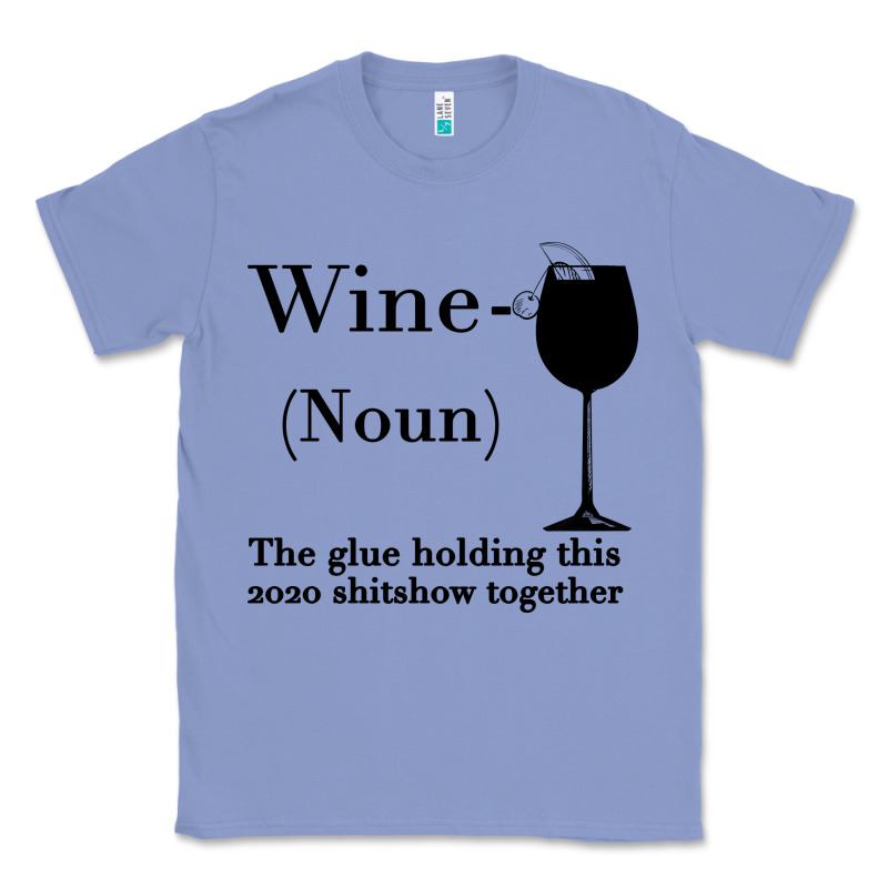 Wine The Glue Holding This 2020 Shitshow Together Classic Tee by Bettercallsaul | Teevron