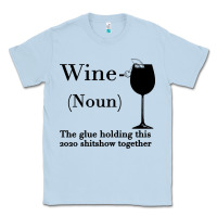 Dusty Blue Wine The glue holding this 2020 shitshow together Classic Tee - Bettercallsaul
