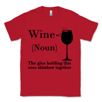Red Wine The glue holding this 2020 shitshow together Classic Tee - Bettercallsaul