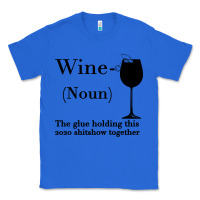 True Royal Wine The glue holding this 2020 shitshow together Classic Tee - Bettercallsaul