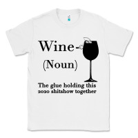 White Wine The glue holding this 2020 shitshow together Classic Tee - Bettercallsaul
