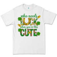 White Who Needs Luck When You're This Cute St. Patricks Premium Tee - BundleAndBundleShop