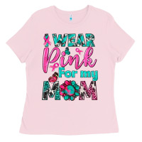 Bubblegum Pink I Wear Pink For My Mom Ladies Tee - BundleAndBundleShop