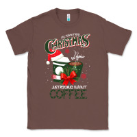 Chestnut All I Want For Christmas Is You Just Kidding I Want Coffee Classic Tee - Bettercallsaul