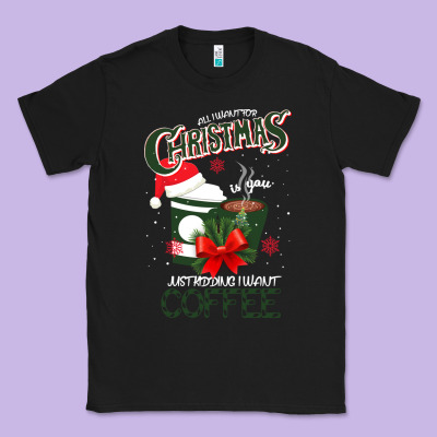 All I Want For Christmas Is You Just Kidding I Want Coffee Classic Tee Designed By Bettercallsaul