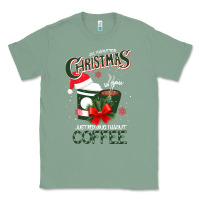 Sage All I Want For Christmas Is You Just Kidding I Want Coffee Classic Tee - Bettercallsaul