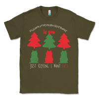 Army Green All Want For Christmas is You Just Kidding I Want Cats Classic Tee - Bettercallsaul