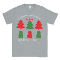 Heather Grey All Want For Christmas is You Just Kidding I Want Cats Classic Tee - Bettercallsaul