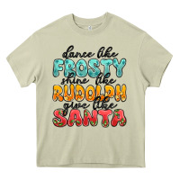 Dance Like Frosty Shine Like Rudolph Give Like San Heavy Core Tee | Teevron