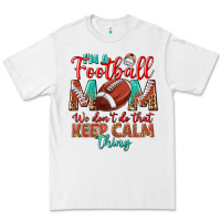 I'm A Football Mom We Don't Do That Keep Calm Premium Tee | Teevron