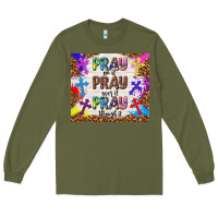 Army Green pray on it pray over it pray through it Long Sleeve Tee - TumblerDesignByShophia