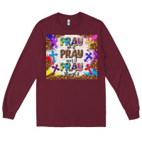 Burgundy pray on it pray over it pray through it Long Sleeve Tee - TumblerDesignByShophia