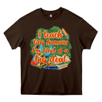 Chocolate Brown i teach tiny humans im kind of a big deal Heavy Core Tee - NancyCooperArtShop
