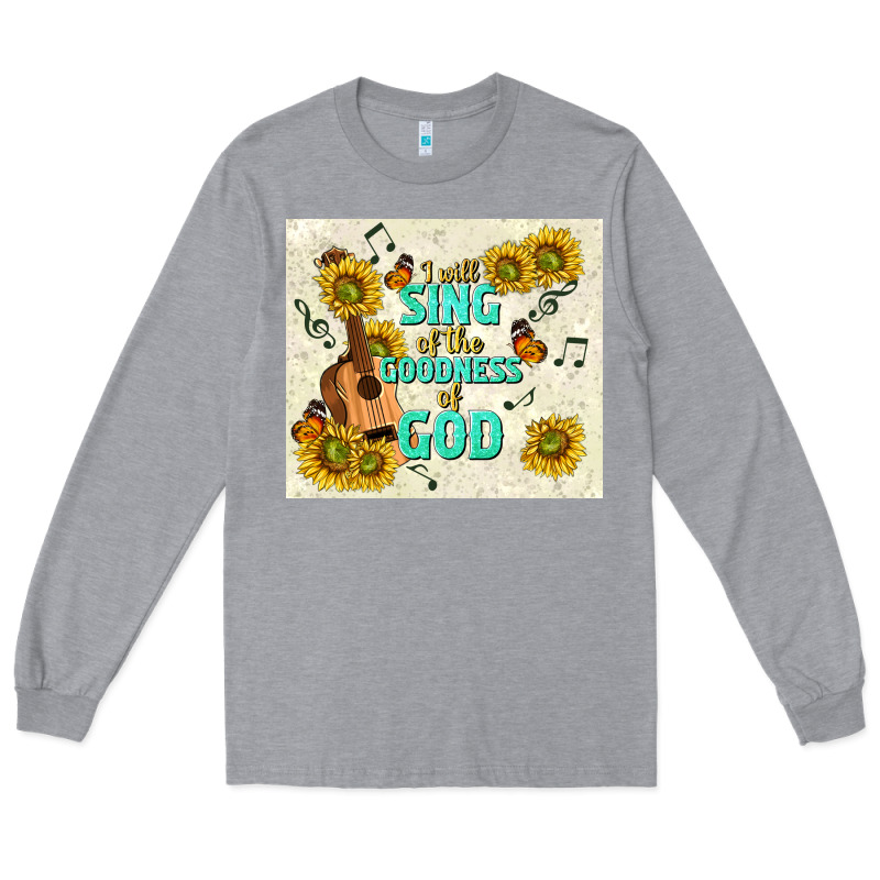 I Will Sing Of The Goodness Of God Long Sleeve Tee by TumblerDesignByShophia | Teevron