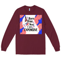Burgundy born free now i am expensive Long Sleeve Tee - TumblerDesignByShophia