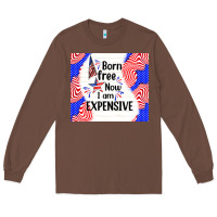 Chestnut born free now i am expensive Long Sleeve Tee - TumblerDesignByShophia