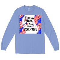Colony Blue born free now i am expensive Long Sleeve Tee - TumblerDesignByShophia