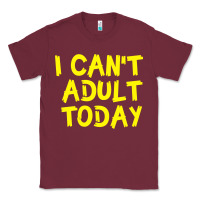 Burgundy I Can t Adult Today Classic Tee - Bettercallsaul