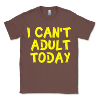 Chestnut I Can t Adult Today Classic Tee - Bettercallsaul