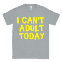 Heather Grey I Can t Adult Today Classic Tee - Bettercallsaul