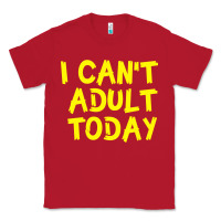 Red I Can t Adult Today Classic Tee - Bettercallsaul