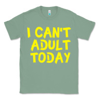 Sage I Can t Adult Today Classic Tee - Bettercallsaul