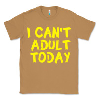 Toasted Coconut I Can t Adult Today Classic Tee - Bettercallsaul