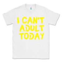 White I Can t Adult Today Classic Tee - Bettercallsaul