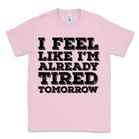 Bubblegum Pink I Feel Like I m Already Tired Tomorrow Classic Tee - Bettercallsaul