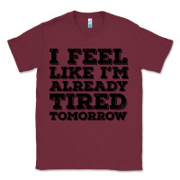 Burgundy I Feel Like I m Already Tired Tomorrow Classic Tee - Bettercallsaul