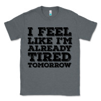 Charcoal Heather I Feel Like I m Already Tired Tomorrow Classic Tee - Bettercallsaul
