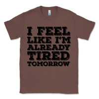 Chestnut I Feel Like I m Already Tired Tomorrow Classic Tee - Bettercallsaul