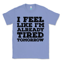 Colony Blue I Feel Like I m Already Tired Tomorrow Classic Tee - Bettercallsaul