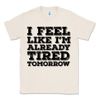 Natural I Feel Like I m Already Tired Tomorrow Classic Tee - Bettercallsaul