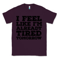 Plum I Feel Like I m Already Tired Tomorrow Classic Tee - Bettercallsaul