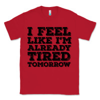 Red I Feel Like I m Already Tired Tomorrow Classic Tee - Bettercallsaul