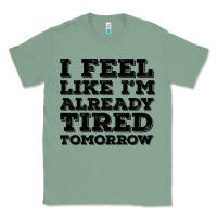 Sage I Feel Like I m Already Tired Tomorrow Classic Tee - Bettercallsaul