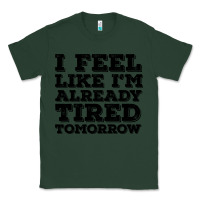 Sports Green I Feel Like I m Already Tired Tomorrow Classic Tee - Bettercallsaul