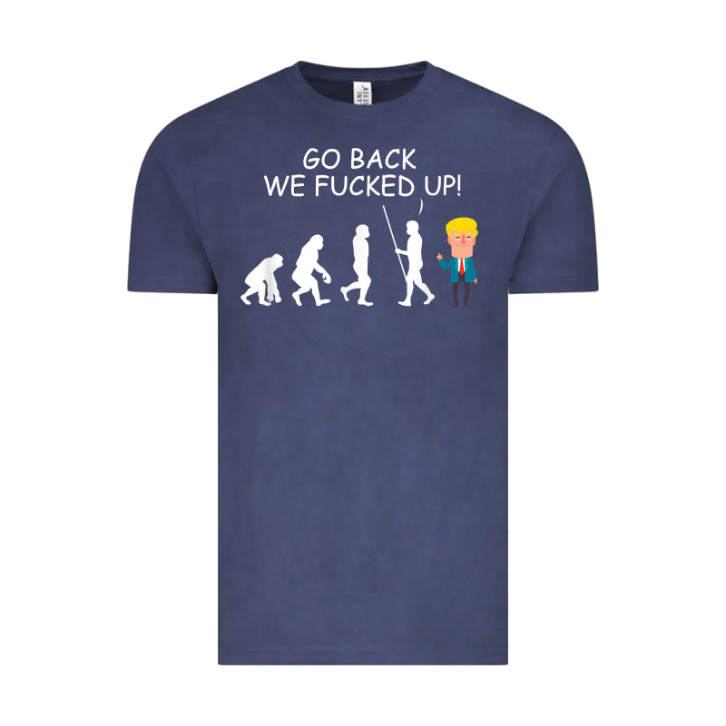 Go Back We Fucked Up Funny Anti Trump 2020 Election Apparel T Shirt Vintage Tee by linhVisuals | Teevron