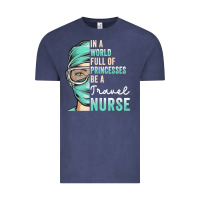In A World Full Of Princesses Be A Nurse Funny Travel Nurse T Shirt Vintage Tee | Teevron