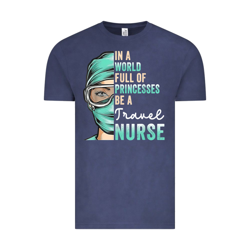 In A World Full Of Princesses Be A Nurse Funny Travel Nurse T Shirt Vintage Tee by linhVisuals | Teevron