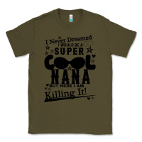 Army Green I Never Dreamed I Would Be A Super Cool Nana Classic Tee - Bettercallsaul