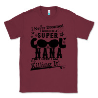 Burgundy I Never Dreamed I Would Be A Super Cool Nana Classic Tee - Bettercallsaul