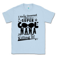 Dusty Blue I Never Dreamed I Would Be A Super Cool Nana Classic Tee - Bettercallsaul