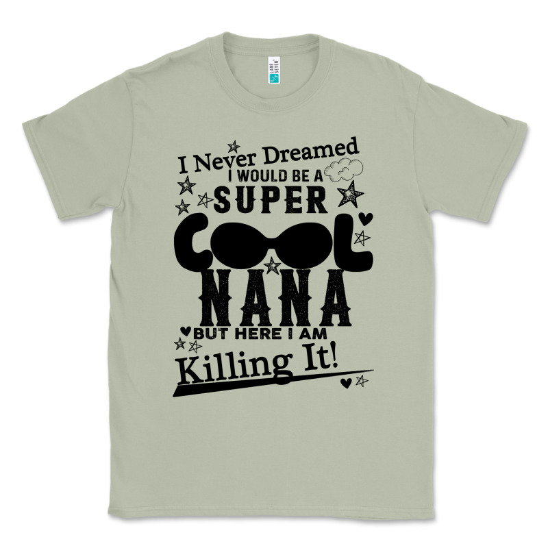 I Never Dreamed I Would Be A Super Cool Nana Classic Tee by Bettercallsaul | Teevron